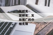 贺娇龙--贺娇龙：文旅推广的巾帼先锋