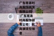 广东哥弟时尚服饰研发有限公司--广东哥弟时尚服饰研发公司：时尚潮流引领者