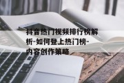 抖音热门视频排行榜解析-如何登上热门榜-内容创作策略