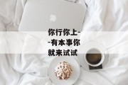 你行你上--有本事你就来试试