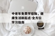 中老年免费学瑜伽，健康生活新起点-全方位学习指南