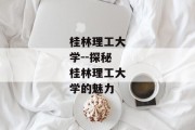 桂林理工大学--探秘桂林理工大学的魅力