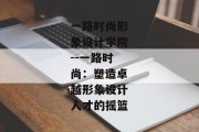 一路时尚形象设计学院--一路时尚：塑造卓越形象设计人才的摇篮