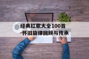 经典红歌大全100首-怀旧旋律回顾与传承