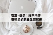 理查·基尔：好莱坞传奇明星的职业生涯解析