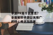 手游PR是什么意思？全面解析手游公关推广的核心概念与作用