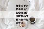 藏宝阁手游交易平台：安全便捷的虚拟物品交易与账号买卖首选