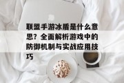 联盟手游冰盾是什么意思？全面解析游戏中的防御机制与实战应用技巧