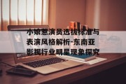 小娘惹演员选拔标准与表演风格解析-东南亚影视行业明星现象探究