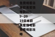 免费观看日本欧美爱情电影2019--2019日本欧美爱情电影免费观影攻略