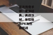 蓝月传奇手游：重温经典，再战沙城，体验极致PK与热血团战