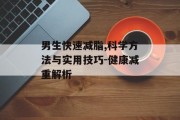 男生快速减脂,科学方法与实用技巧-健康减重解析