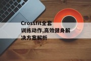 Crossfit全套训练动作,高效健身解决方案解析