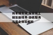 将军娱乐城,探索线上娱乐新境界-特色服务与安全体验解析