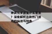 神武三手游是什么意思？深度解析这款热门游戏的玩法与特色