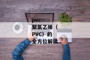 pvc--聚氯乙烯（PVC）的全方位解读