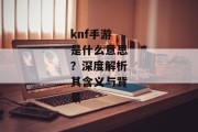 knf手游是什么意思？深度解析其含义与背景