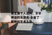 娄艺潇个人资料，才华横溢的女演员-全面了解她的艺术人生
