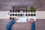 玩家必看：手游年费包含哪些内容？是否值得购买？