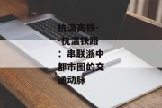 杭温高铁--杭温铁路：串联浙中都市圈的交通动脉