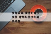 快女黄英,独特的音乐风格-才华与坚持的完美结合