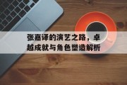 张嘉译的演艺之路，卓越成就与角色塑造解析