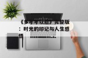 《多年年以后》完整版：时光的印记与人生感悟