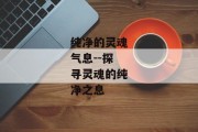 纯净的灵魂气息--探寻灵魂的纯净之息