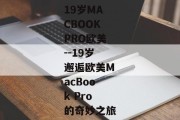 19岁MACBOOKPRO欧美--19岁邂逅欧美MacBook Pro的奇妙之旅