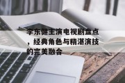 李东健主演电视剧盘点，经典角色与精湛演技的完美融合