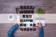 番茄社区app破解版--番茄社区APP破解版：风险与诱惑并存