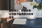 幽默撩心，妙语连珠-让你魅力值爆表的俏皮话术