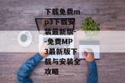 下载免费mp3下载安装最新版--免费MP3最新版下载与安装全攻略