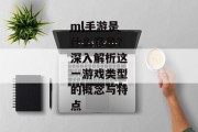ml手游是什么意思？深入解析这一游戏类型的概念与特点