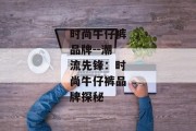 时尚牛仔裤品牌--潮流先锋：时尚牛仔裤品牌探秘