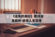 《遗失的美好》歌词深度解析-感悟人生哲理 《遗失的美好》歌词深度解析-感悟人生哲理