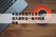 手游冲浪是什么意思？深入解析这一新兴网络现象