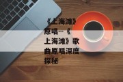 《上海滩》原唱--《上海滩》歌曲原唱深度探秘