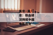 吴京--吴京：铁血硬汉铸就中国电影传奇