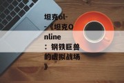 坦克ol--《坦克Online：钢铁巨兽的虚拟战场》