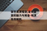 张学友演唱会,音乐盛宴的魅力与筹备-观演指南解析
