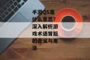 手游QS是什么意思？深入解析游戏术语背后的含义与用法