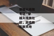 穿越火线微专区--穿越火线微社区，游戏精彩新天地