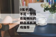 0氪手游：不花一分钱也能畅玩的精品手机游戏推荐