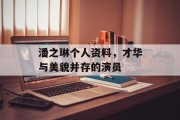 潘之琳个人资料，才华与美貌并存的演员