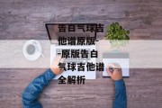 告白气球吉他谱原版--原版告白气球吉他谱全解析