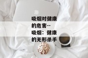 吸烟对健康的危害--吸烟：健康的无形杀手