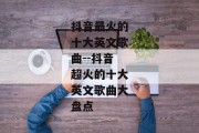 抖音最火的十大英文歌曲--抖音超火的十大英文歌曲大盘点