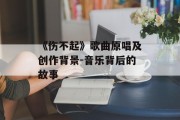 《伤不起》歌曲原唱及创作背景-音乐背后的故事
