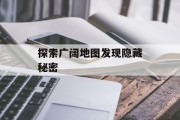 探索广阔地图发现隐藏秘密